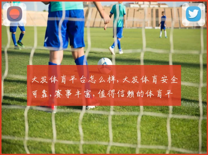 大发体育平台怎么样,大发体育安全可靠,赛事丰富,值得信赖的体育平台